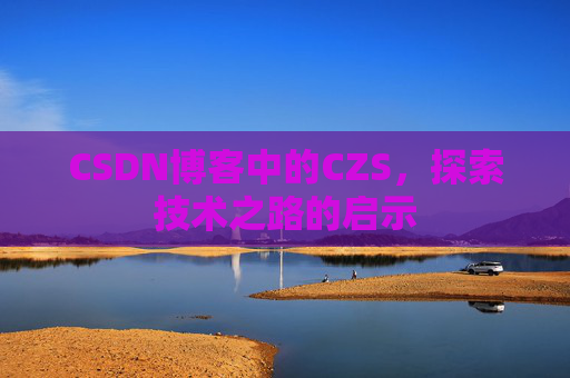 CSDN博客中的CZS，探索技术之路的启示